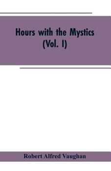 Paperback Hours with the Mystics: A Contribution to the History of Religious Opinion (Vol. I) Book