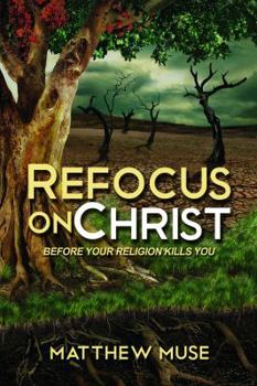 Paperback Refocus on Christ: Before your religion kills you Book