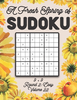 Paperback A Fresh Spring of Sudoku 9 x 9 Round 2: Easy Volume 22: Sudoku for Relaxation Spring Time Puzzle Game Book Japanese Logic Nine Numbers Math Cross Sums Book