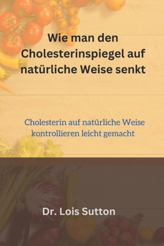 Wie man den Cholesterinspiegel auf natürliche Weise senkt: Cholesterin auf natürliche Weise kontrollieren leicht gemacht