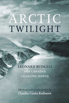 Hardcover Arctic Twilight: Leonard Budgell and Canada's Changing North Book