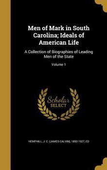 Men of Mark in South Carolina; Ideals of American Life: A Collection of Biographies of Leading Men of the State; Volume 1