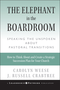 Hardcover The Elephant in the Boardroom: Speaking the Unspoken about Pastoral Transitions Book