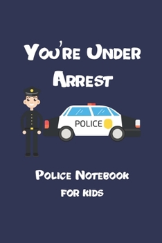 You're Under Arrest Police Notebook: 6x9 Journal for Writing Down Daily Habits,Diary,Notebook,Gag Gift -120 Pages-(Police Notebook)