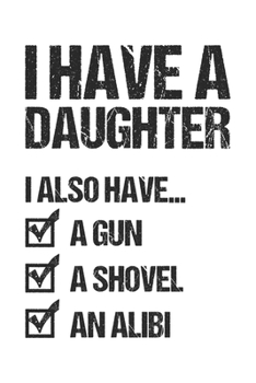 I Have A Daughter I Also Have A Gun A Shovel An Alibi: Vater Tochter Geschenk Für Papa Dina5 Blanko Notizbuch Tagebuch Planer Notizblock Malheft Kladde Journal Strazze