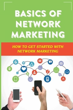 Paperback Basics Of Network Marketing: How To Get Started With Network Marketing: Achieve Success In Network Marketing Business Book