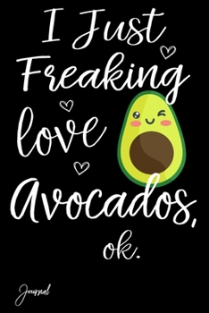 Paperback I Just Freaking Love Avocados Ok Journal: 110 Blank Lined Pages - 6" x 9" Notebook With Cute Avocado Print On The Cover Book