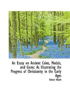 Paperback An Essay on Ancient Coins, Medals, and Gems: As Illustrating the Progress of Christianity in the Ear Book