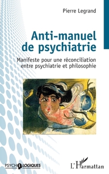 Anti-manuel de psychiatrie: Manifeste pour une réconciliation entre psychiatrie et philosophie (Psycho-Logiques) (French Edition)