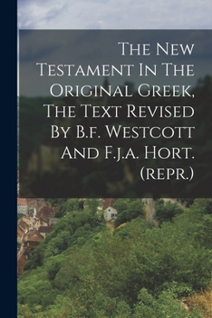 Paperback The New Testament In The Original Greek, The Text Revised By B.f. Westcott And F.j.a. Hort. (repr.) Book