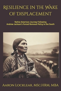 Resilience in the Wake of Displacement: Native American Journey Following Andrew Jackson's Forced Removal Policy in the South
