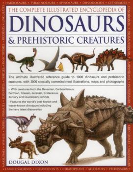 Paperback The Complete Illustrated Encyclopedia of Dinosaurs & Prehistoric Creatures: The Ultimate Illustrated Reference Guide to 1000 Dinosaurs and Prehistoric Book