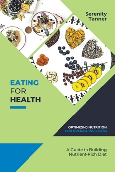 Paperback Eating for Health-Optimizing Nutrition for Overall Wellness: A Guide to Building a Nutrient-Rich Diet Book