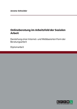 Paperback Onlineberatung im Arbeitsfeld der Sozialen Arbeit: Darstellung einer Internet- und Webbasierten Form der Beratungsarbeit [German] Book