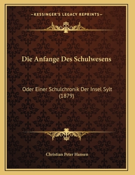 Paperback Die Anfange Des Schulwesens: Oder Einer Schulchronik Der Insel Sylt (1879) [German] Book
