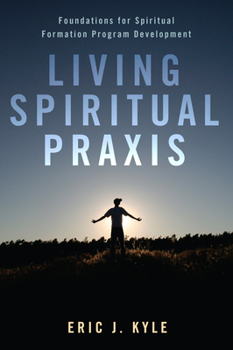 Paperback Living Spiritual PRAXIS: Foundations for Spiritual Formation Program Development Book