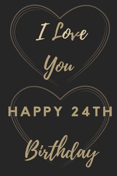 Paperback I Love You Happy 24th Birthday: 24th Birthday Gift / Journal / Notebook / Unique Birthday Card Alternative Quote Book