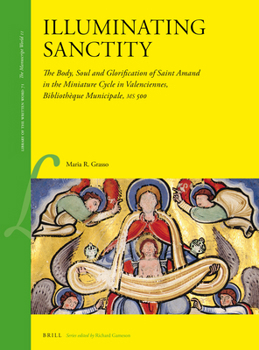 Hardcover Illuminating Sanctity: The Body, Soul and Glorification of Saint Amand in the Miniature Cycle in Valenciennes, Bibliothèque Municipale, MS 500 Book