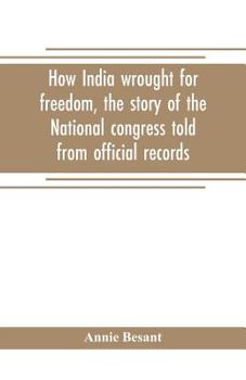 Paperback How India wrought for freedom, the story of the National congress told from official records Book