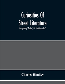 Paperback Curiosities Of Street Literature: Comprising "Cocks", Or "Catchpennies", A Large And Curious Assortment Of Street-Drolleries, Squibs, Histories, Comic Book