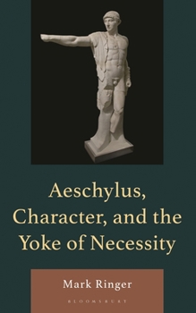 Hardcover Aeschylus, Character, and the Yoke of Necessity Book