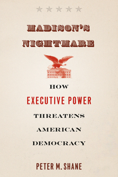 Paperback Madison's Nightmare: How Executive Power Threatens American Democracy Book