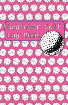 Paperback Beginner Golf Log Book: Learn To Track Your Stats and Improve Your Game for Your First 20 Outings Great Gift for Golfers - Women Golfers Have Book