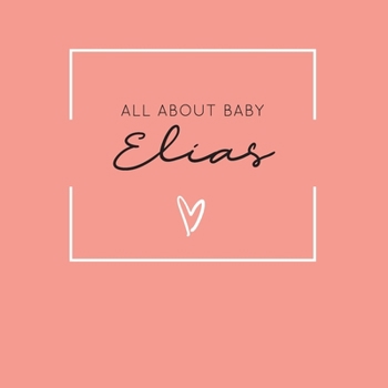 Paperback All About Baby Elias: The Perfect Personalized Keepsake Journal for Baby's First Year - Great Baby Shower Gift [Soft Coral] Book