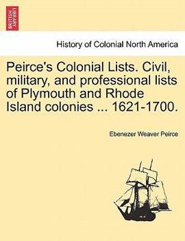 Paperback Peirce's Colonial Lists. Civil, Military, and Professional Lists of Plymouth and Rhode Island Colonies ... 1621-1700. Book