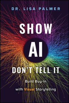 Hardcover Show Ai--Don't Tell It: Build Buy-In with Visual Storytelling Book