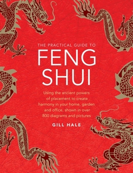 Hardcover The Practical Guide to Feng Shui: Using the Ancient Powers of Placement to Create Harmony in Your Home, Garden and Office, Shown in Over 800 Diagrams Book