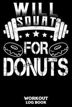 Will Squat For Donuts Workout Log Book: Workout Log Book And Fitness Journal For The Gym, Track Your Cardio And Weights Progress, 6x9, 120 Pages