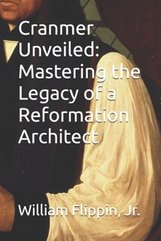 Paperback Cranmer Unveiled: Mastering the Legacy of a Reformation Architect Book