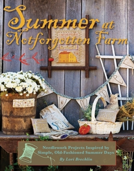 Summer at Notforgotten Farm: Needlework Projects Inspired by Simple, Old Fashioned Summer Days