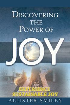 Paperback Discovering the Power of Joy: Experience Sustainable Joy Book