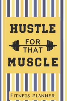 Paperback Hustle For That Muscle Fitness Planner: 12 Week Exercise Planner and Tracker, Set Goals, Plan Meals, Create Habits Book