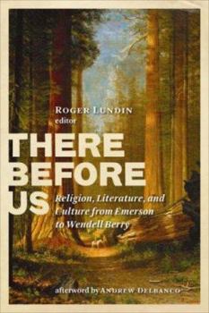 There Before Us: Religion, Literature, and Culture from Emerson to Wendell Berry