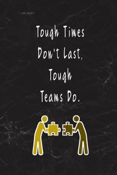Tough Times Don't Last, Tough Teams Do.: Blank Lined Journal Thank Gift for Team, Teamwork, New Employee, Coworkers, Boss, Bulk Gift Ideas