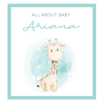 Paperback All About Baby Ariana: The Perfect Personalized Keepsake Journal for Baby's First Year - Great Baby Shower Gift [Soft Baby Giraffe] Book