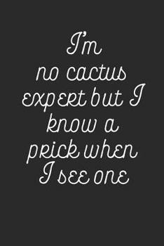 Paperback I'm No Cactus Expert But I Know a Prick When I See One: Funny Meme Notebook (6x9) Book