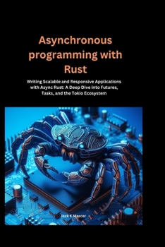 Paperback Asynchronous programming with Rust: Writing Scalable and Responsive Applications with Async Rust: A Deep Dive into Futures, Tasks, and the Tokio Ecosy Book