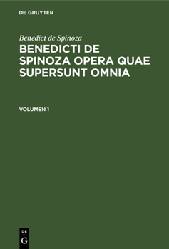 Benedicti de Spinoza Opera Quae Supersunt Omnia, Volume 1