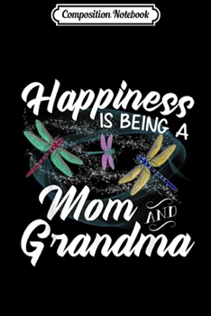 Composition Notebook: Happiness Is Being A Mom And Grandma Funny Dragonfly Gift  Journal/Notebook Blank Lined Ruled 6x9 100 Pages