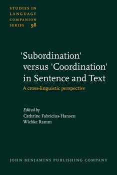 'Subordination' versus 'Coordination' in Sentence and Text: A Cross-linguistic Perspective (Studies in Language Companion Series) - Book #98 of the Studies in Language Companion