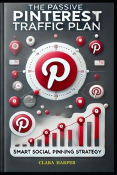Paperback The Passive Pinterest Traffic Plan: Smart Social Pinning Strategy Book