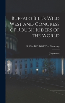 Buffalo Bill's Wild West and Congress of Rough Riders of the World: [programme]