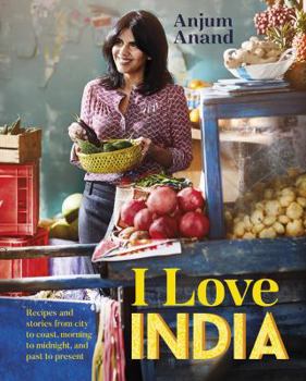Hardcover I Love India: Recipes and Stories from City to Coast, Morning to Midnight, and Past to Present Book