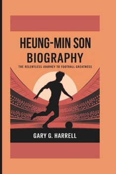 Paperback Heung-Min Son Biography: The Relentless Journey to Football Greatness Book