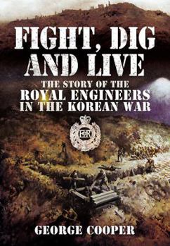 Hardcover Fight, Dig and Live: The Story of the Royal Engineers in the Korean War Book