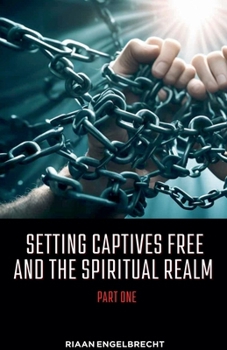 Paperback Setting Captives Free and the Spiritual Realm Part One Book